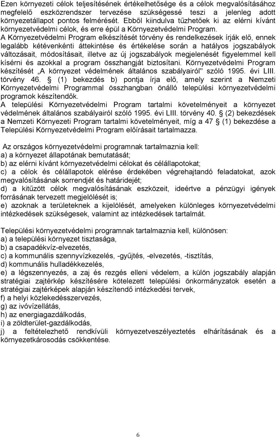 A Környezetvédelmi Program elkészítését törvény és rendelkezések írják elő, ennek legalább kétévenkénti áttekintése és értékelése során a hatályos jogszabályok változásait, módosításait, illetve az