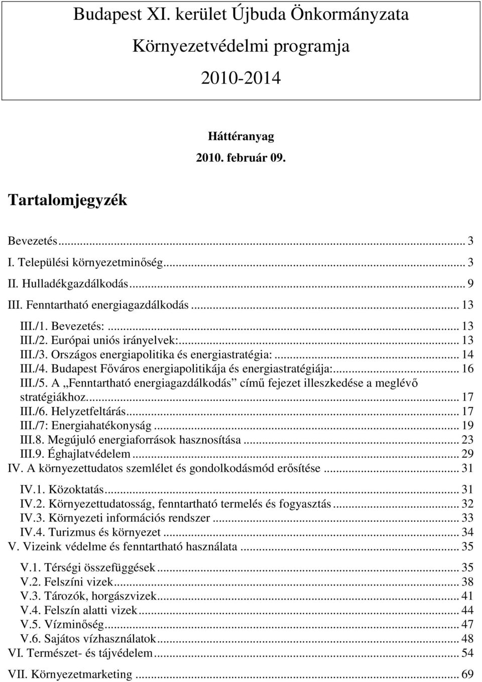 Budapest Főváros energiapolitikája és energiastratégiája:... 16 III./5. A Fenntartható energiagazdálkodás című fejezet illeszkedése a meglévő stratégiákhoz... 17 III./6. Helyzetfeltárás... 17 III./7: Energiahatékonyság.