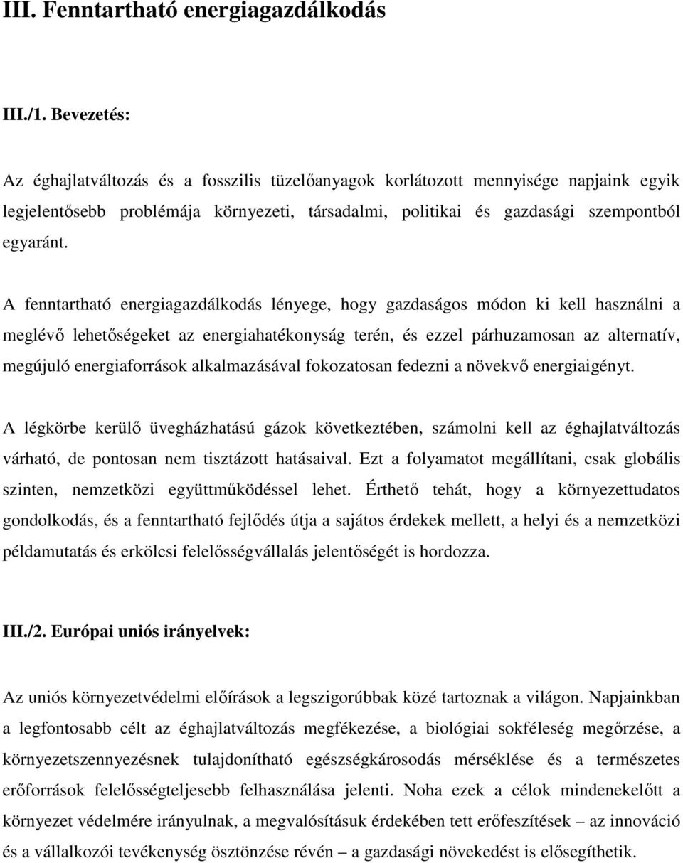 A fenntartható energiagazdálkodás lényege, hogy gazdaságos módon ki kell használni a meglévő lehetőségeket az energiahatékonyság terén, és ezzel párhuzamosan az alternatív, megújuló energiaforrások