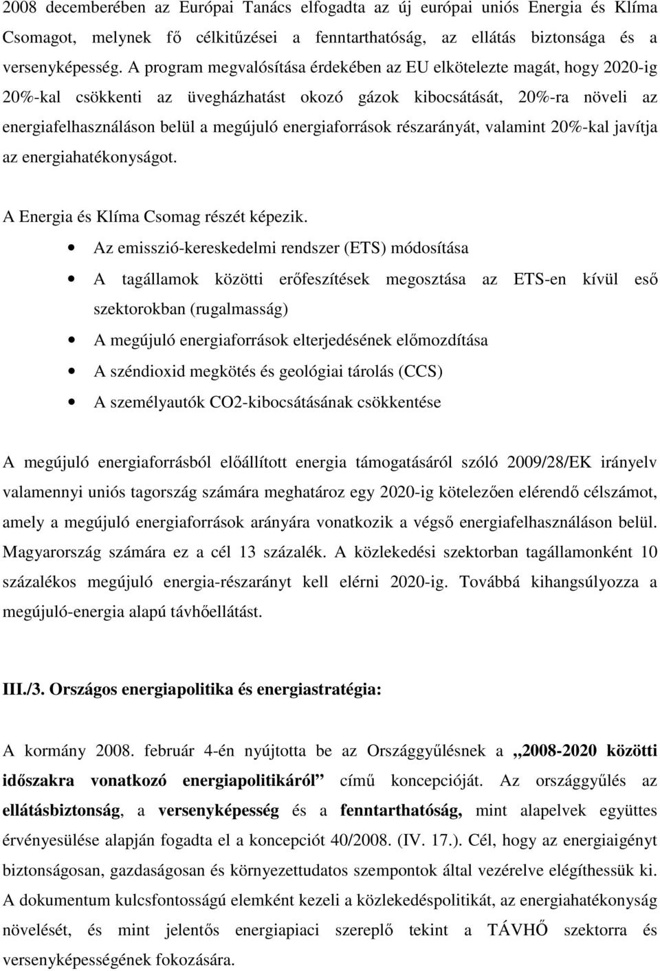 energiaforrások részarányát, valamint 20%-kal javítja az energiahatékonyságot. A Energia és Klíma Csomag részét képezik.