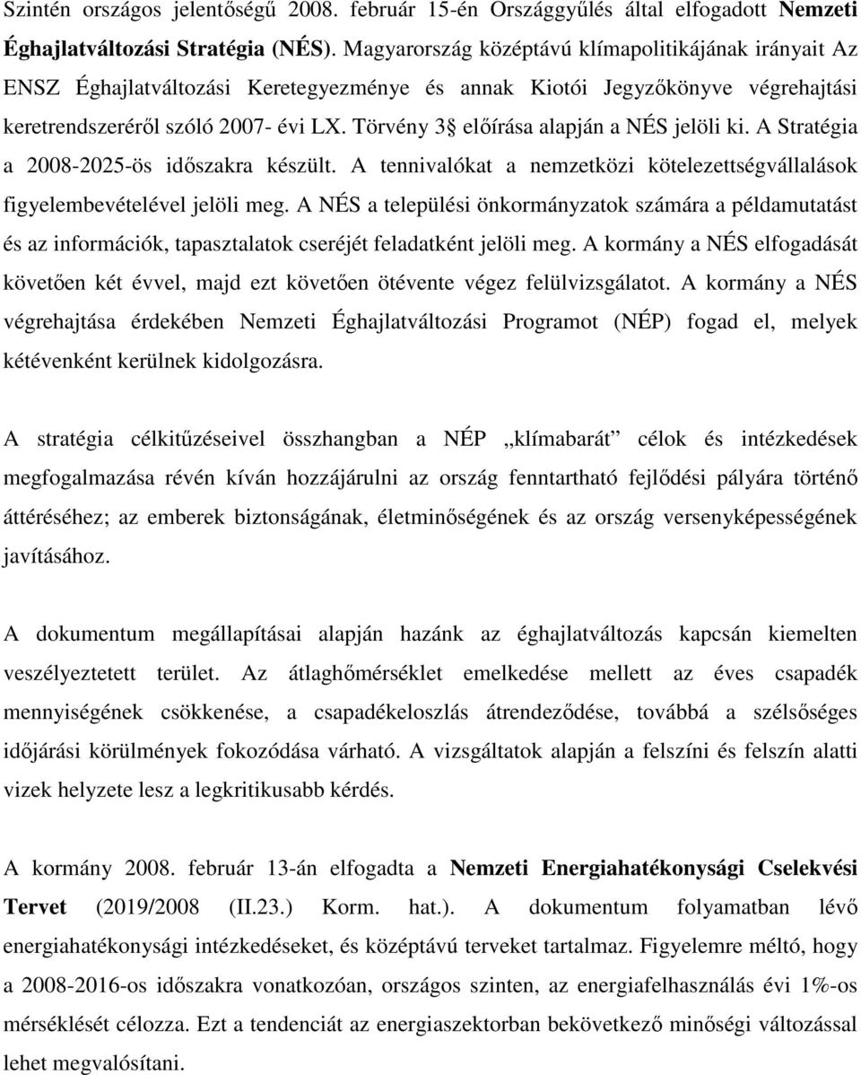 Törvény 3 előírása alapján a NÉS jelöli ki. A Stratégia a 2008-2025-ös időszakra készült. A tennivalókat a nemzetközi kötelezettségvállalások figyelembevételével jelöli meg.