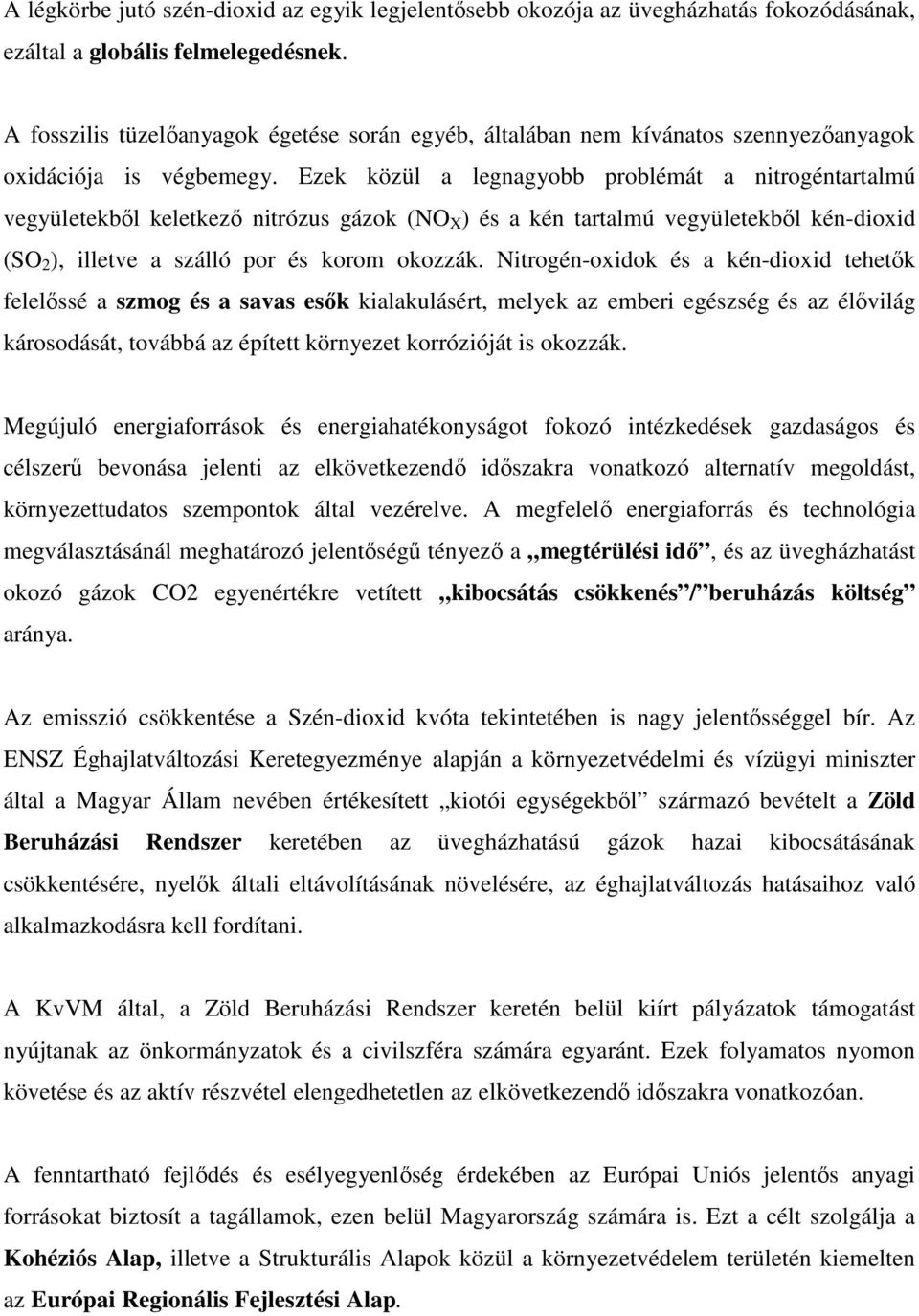 Ezek közül a legnagyobb problémát a nitrogéntartalmú vegyületekből keletkező nitrózus gázok (NO X ) és a kén tartalmú vegyületekből kén-dioxid (SO 2 ), illetve a szálló por és korom okozzák.