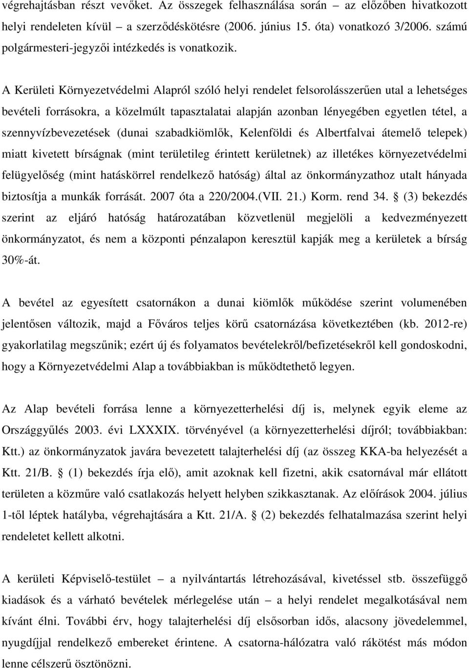 A Kerületi Környezetvédelmi Alapról szóló helyi rendelet felsorolásszerűen utal a lehetséges bevételi forrásokra, a közelmúlt tapasztalatai alapján azonban lényegében egyetlen tétel, a