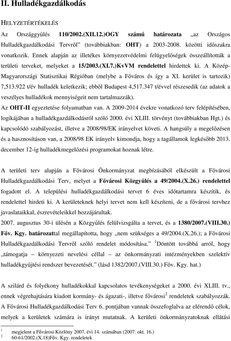 A Közép- Magyarországi Statisztikai Régióban (melybe a Főváros és így a XI. kerület is tartozik) 7,513.922 t/év hulladék keletkezik; ebből Budapest 4,517.