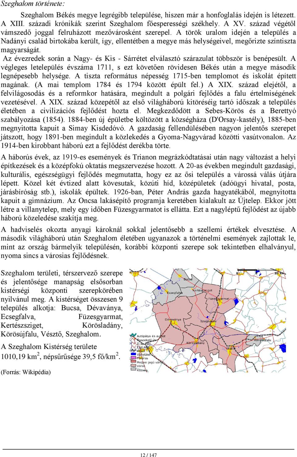 A török uralom idején a település a Nadányi család birtokába került, így, ellentétben a megye más helységeivel, megőrizte színtiszta magyarságát.