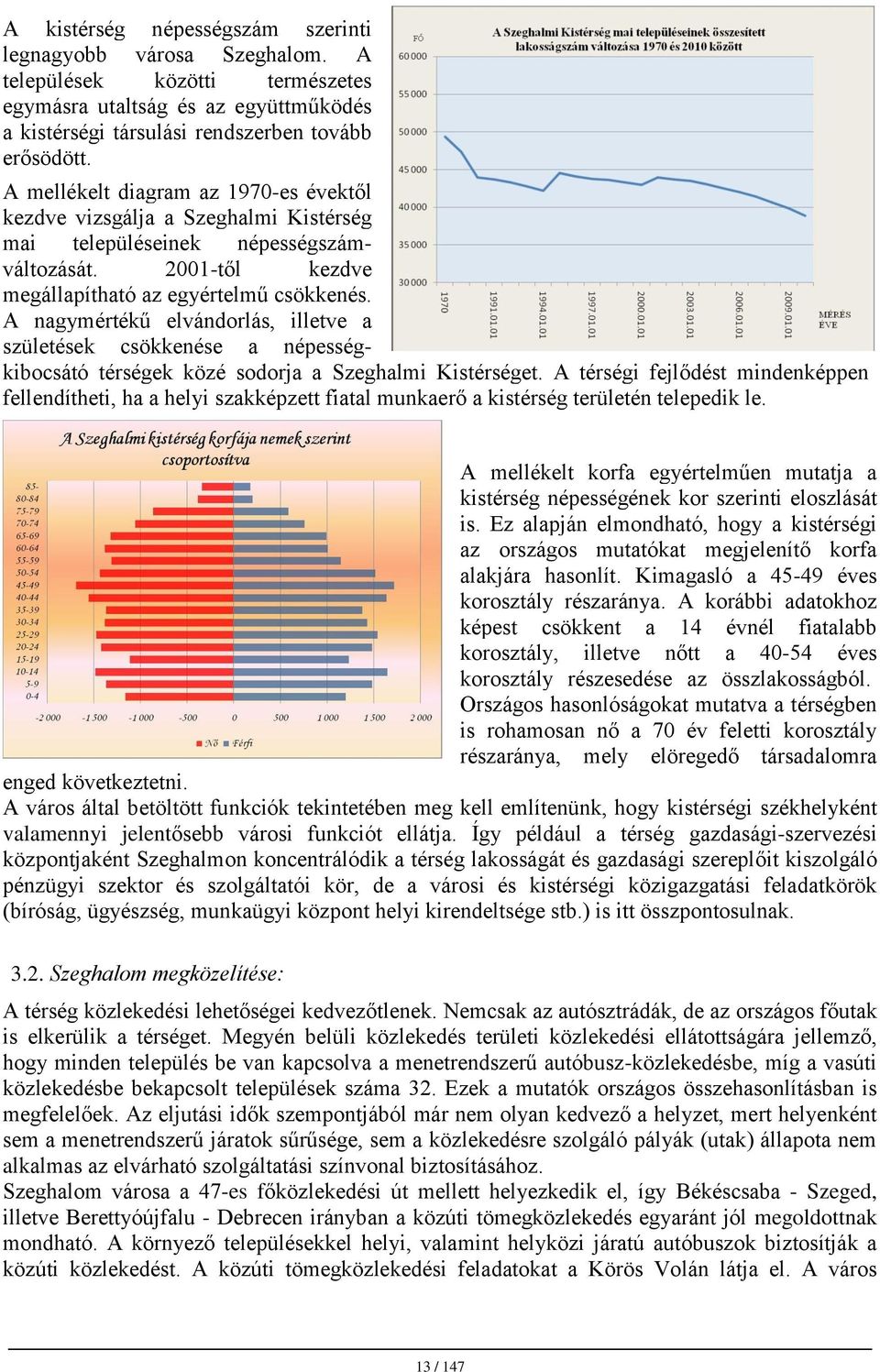 A nagymértékű elvándorlás, illetve a születések csökkenése a népességkibocsátó térségek közé sodorja a Szeghalmi Kistérséget.