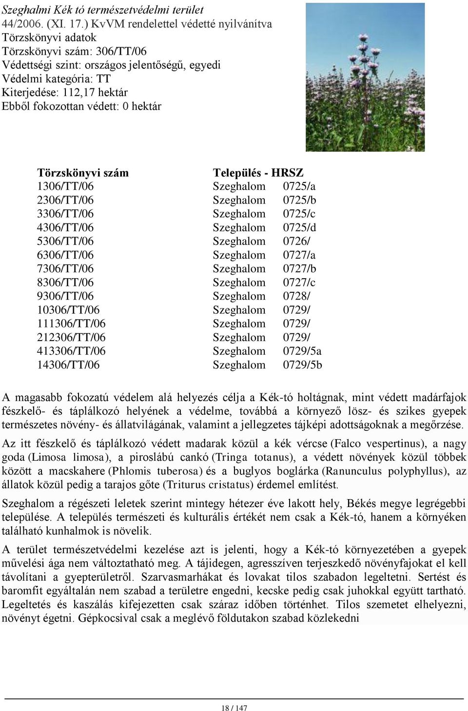 védett: 0 hektár Törzskönyvi szám Település - HRSZ 1306/TT/06 Szeghalom 0725/a 2306/TT/06 Szeghalom 0725/b 3306/TT/06 Szeghalom 0725/c 4306/TT/06 Szeghalom 0725/d 5306/TT/06 Szeghalom 0726/