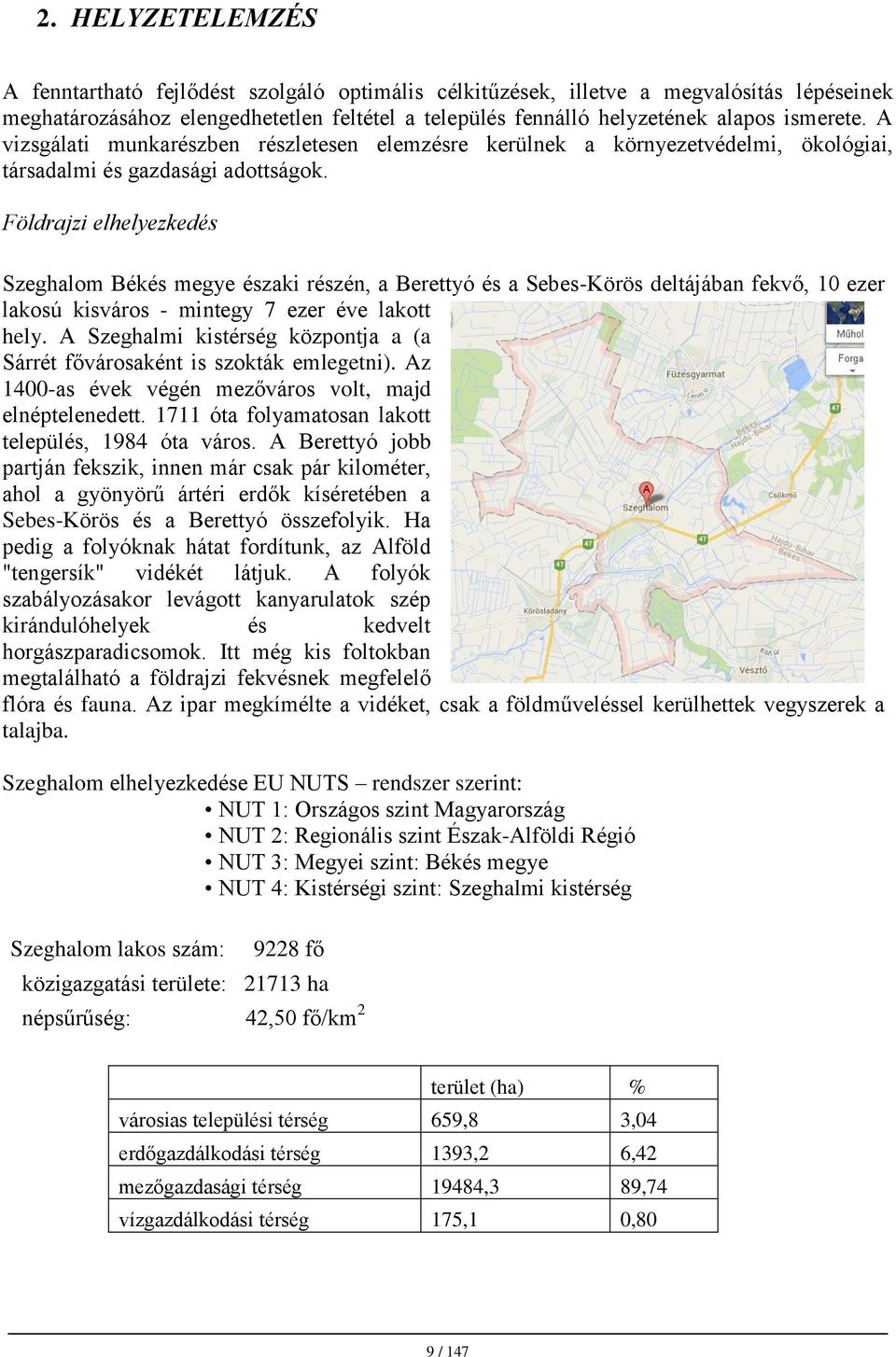 Földrajzi elhelyezkedés Szeghalom Békés megye északi részén, a Berettyó és a Sebes-Körös deltájában fekvő, 10 ezer lakosú kisváros - mintegy 7 ezer éve lakott hely.