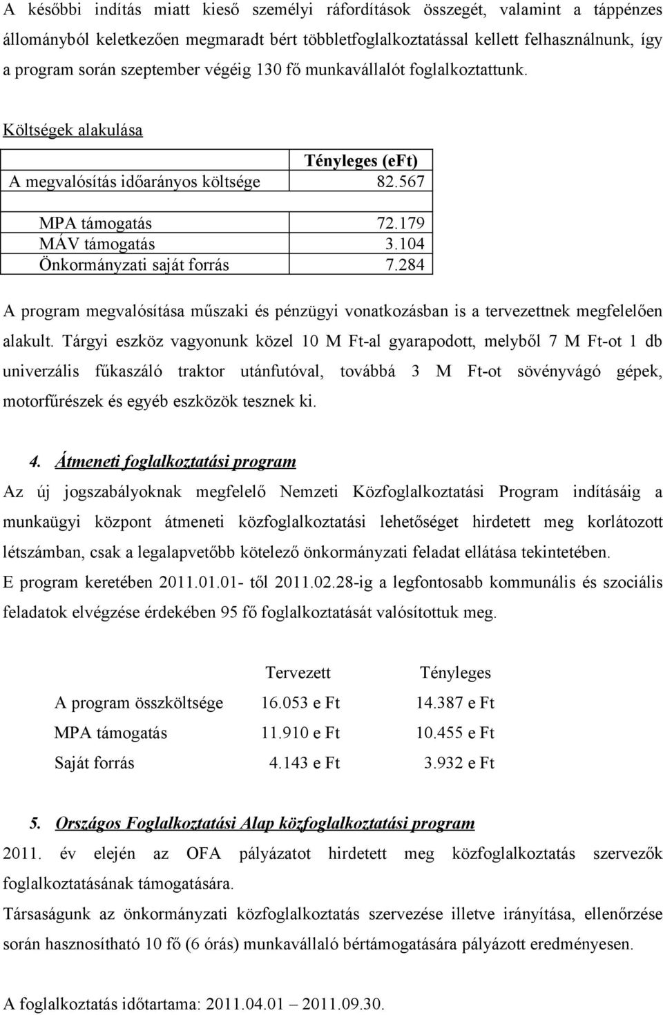 104 Önkormányzati saját forrás 7.284 A program megvalósítása műszaki és pénzügyi vonatkozásban is a tervezettnek megfelelően alakult.