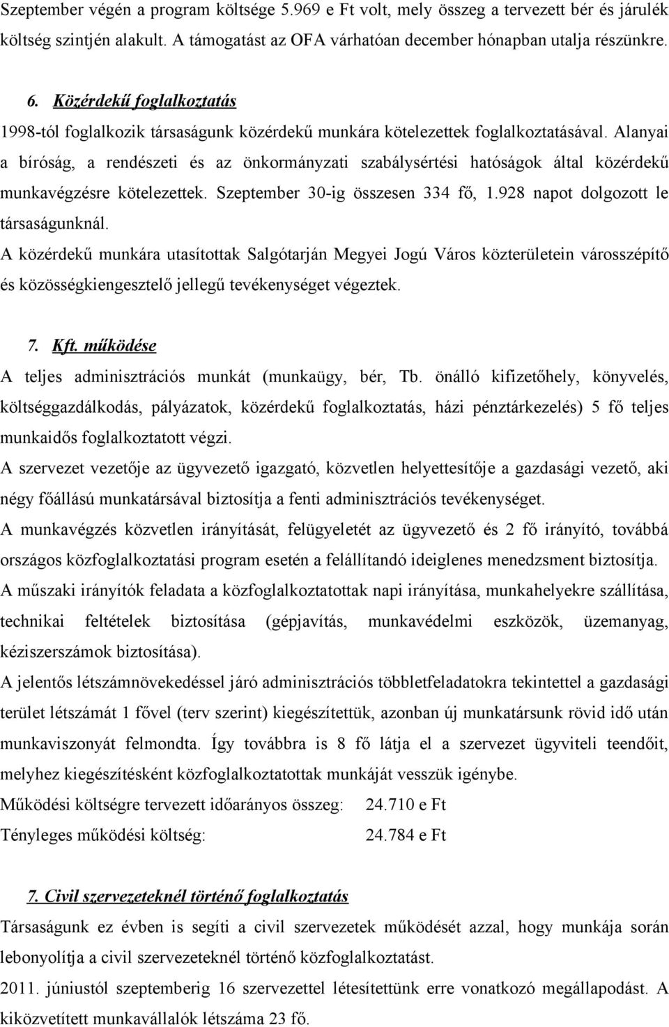 Alanyai a bíróság, a rendészeti és az önkormányzati szabálysértési hatóságok által közérdekű munkavégzésre kötelezettek. Szeptember 30-ig összesen 334 fő, 1.928 napot dolgozott le társaságunknál.