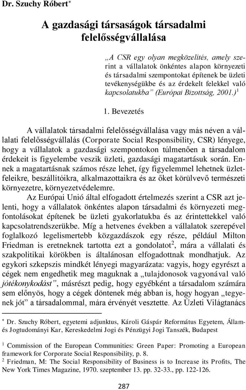 Bevezetés A vállalatok társadalmi felelősségvállalása vagy más néven a vállalati felelősségvállalás (Corporate Social Responsibility, CSR) lényege, hogy a vállalatok a gazdasági szempontokon