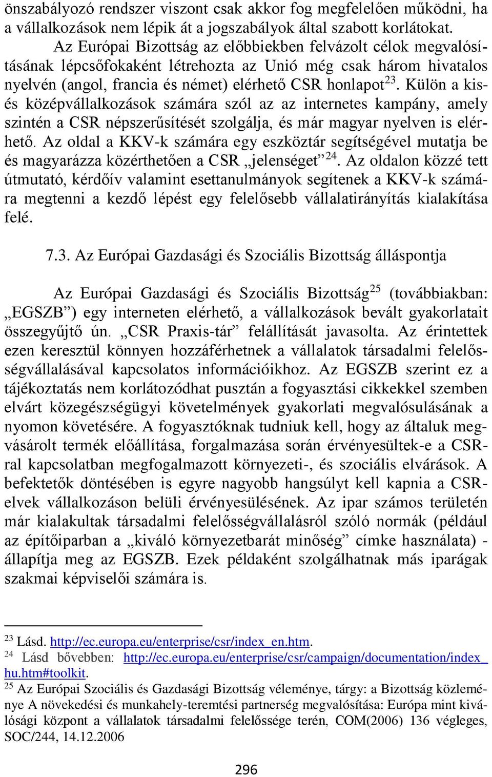 Külön a kisés középvállalkozások számára szól az az internetes kampány, amely szintén a CSR népszerűsítését szolgálja, és már magyar nyelven is elérhető.