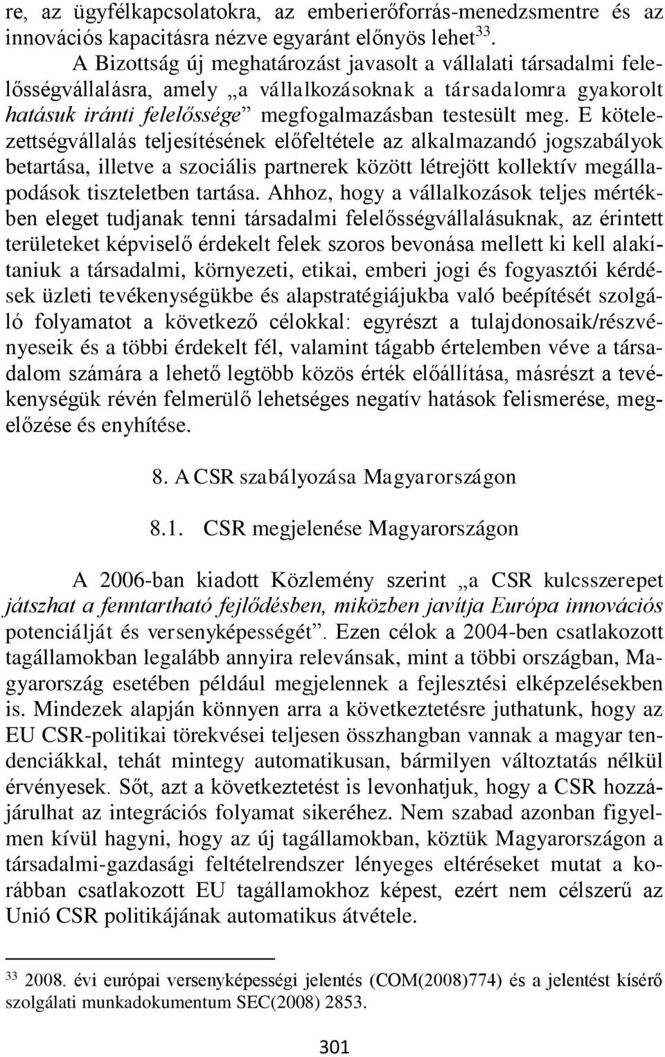 E kötelezettségvállalás teljesítésének előfeltétele az alkalmazandó jogszabályok betartása, illetve a szociális partnerek között létrejött kollektív megállapodások tiszteletben tartása.