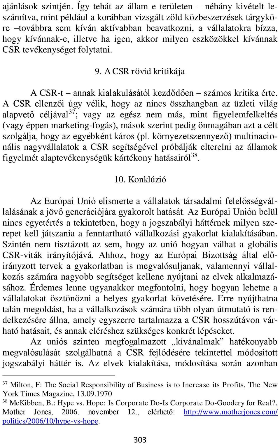 kívánnak-e, illetve ha igen, akkor milyen eszközökkel kívánnak CSR tevékenységet folytatni. 9. A CSR rövid kritikája A CSR-t annak kialakulásától kezdődően számos kritika érte.