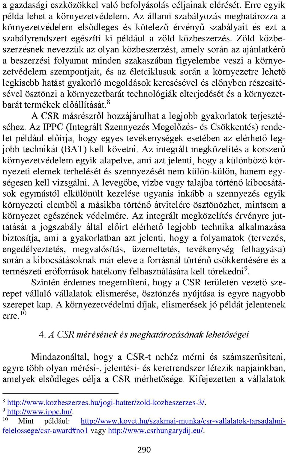 Zöld közbeszerzésnek nevezzük az olyan közbeszerzést, amely során az ajánlatkérő a beszerzési folyamat minden szakaszában figyelembe veszi a környezetvédelem szempontjait, és az életciklusuk során a