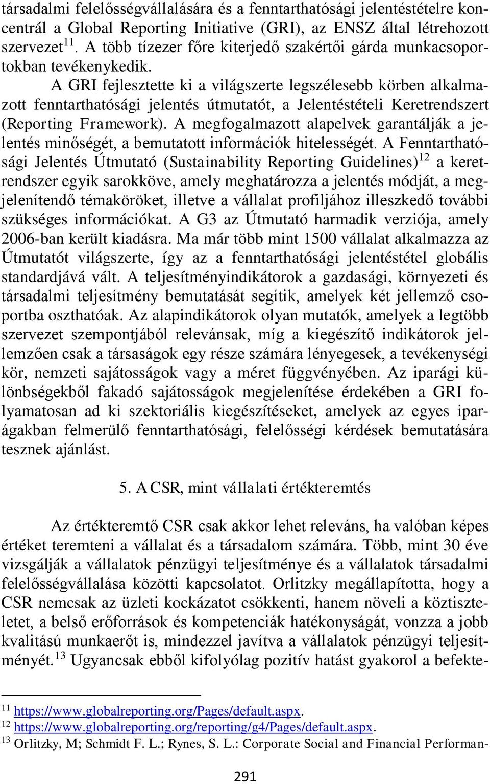 A GRI fejlesztette ki a világszerte legszélesebb körben alkalmazott fenntarthatósági jelentés útmutatót, a Jelentéstételi Keretrendszert (Reporting Framework).