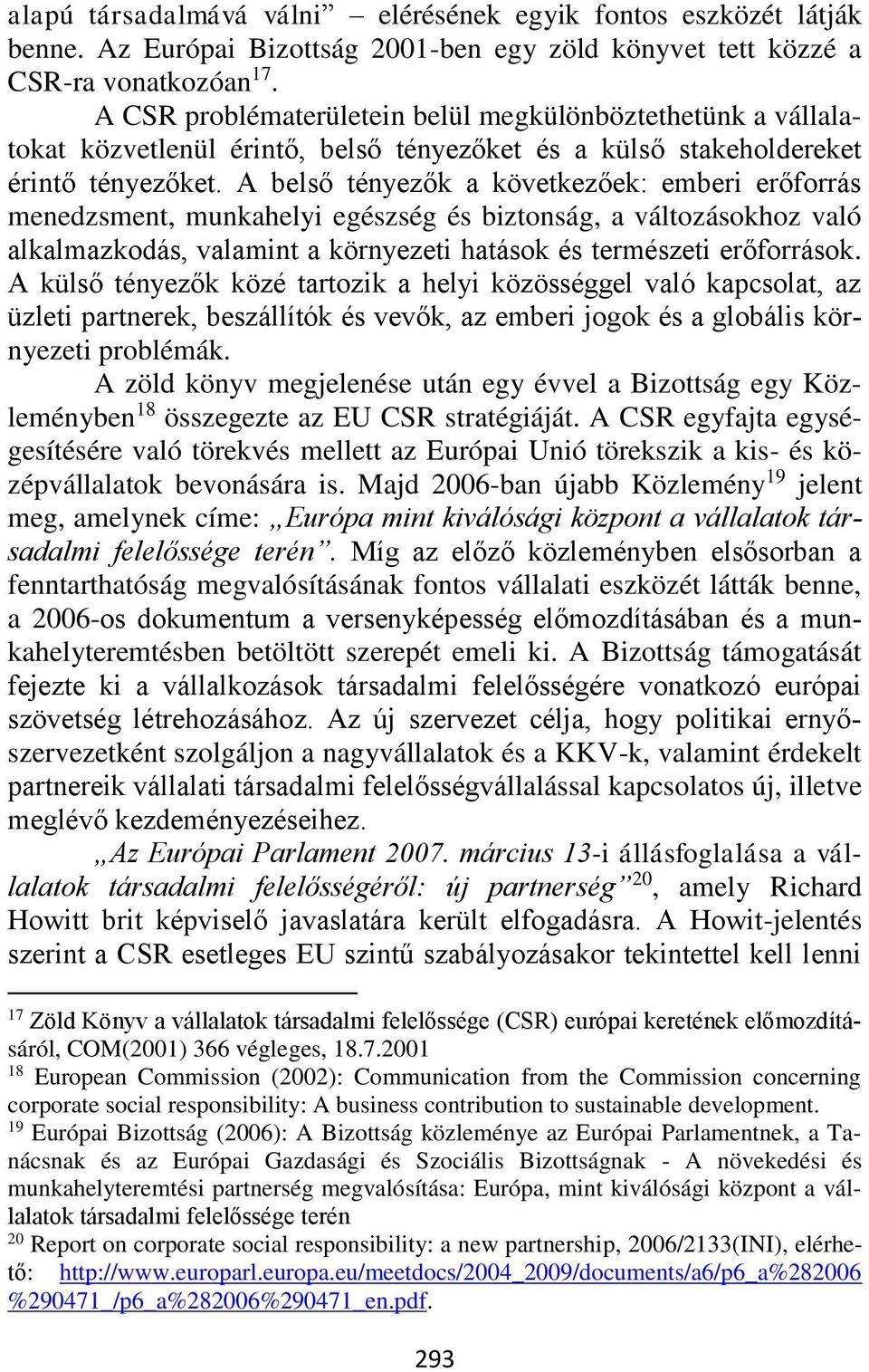 A belső tényezők a következőek: emberi erőforrás menedzsment, munkahelyi egészség és biztonság, a változásokhoz való alkalmazkodás, valamint a környezeti hatások és természeti erőforrások.