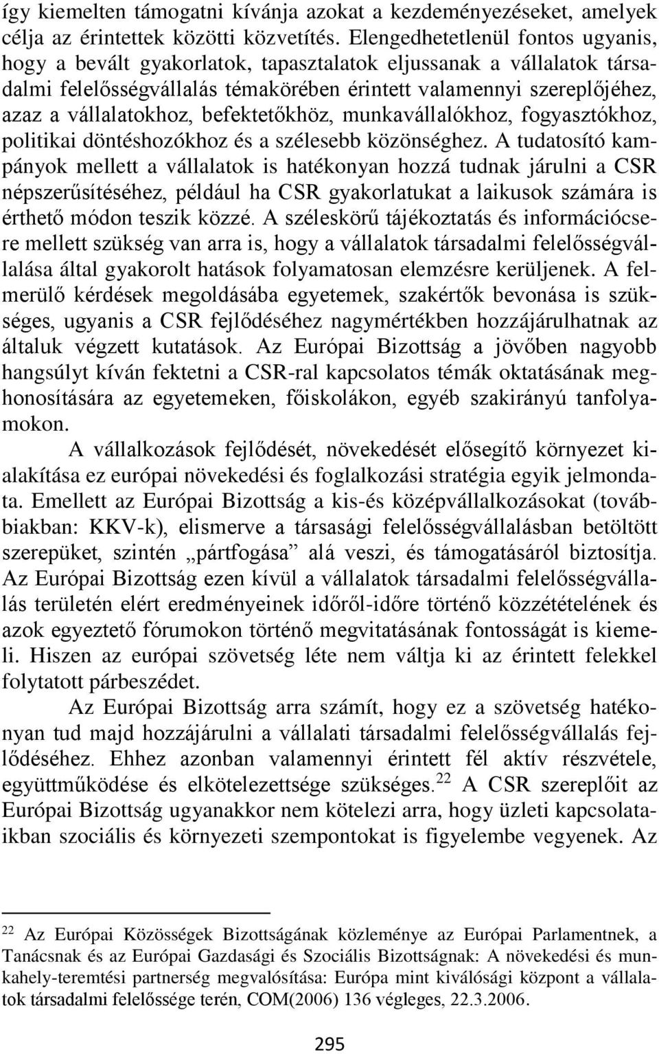 befektetőkhöz, munkavállalókhoz, fogyasztókhoz, politikai döntéshozókhoz és a szélesebb közönséghez.