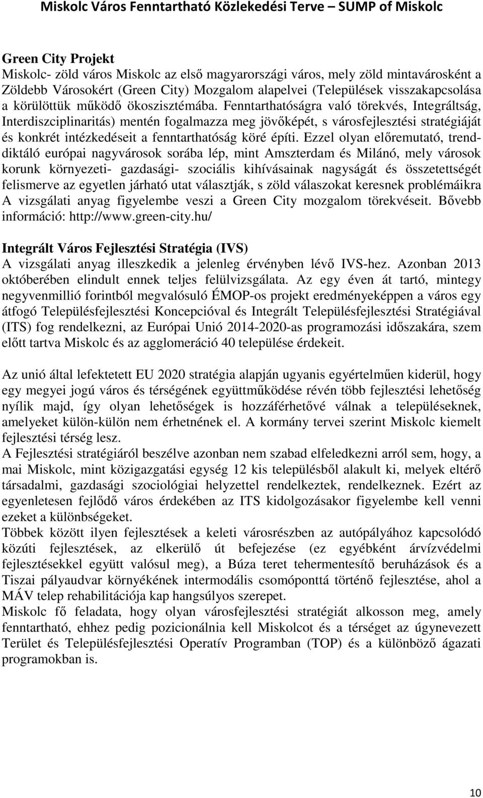 Fenntarthatóságra való törekvés, Integráltság, Interdiszciplinaritás) mentén fogalmazza meg jövőképét, s városfejlesztési stratégiáját és konkrét intézkedéseit a fenntarthatóság köré építi.