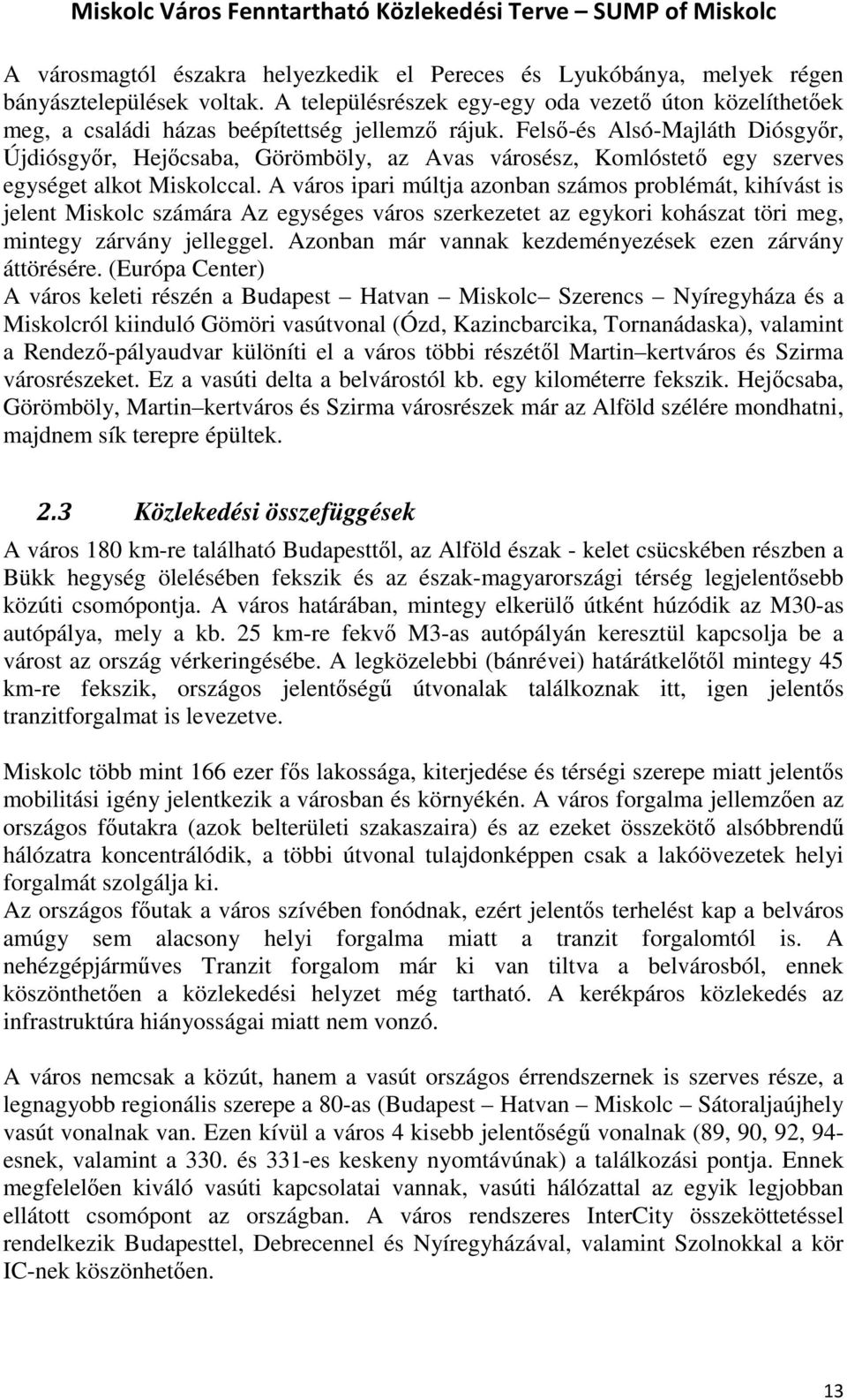 Felső-és Alsó-Majláth Diósgyőr, Újdiósgyőr, Hejőcsaba, Görömböly, az Avas városész, Komlóstető egy szerves egységet alkot Miskolccal.