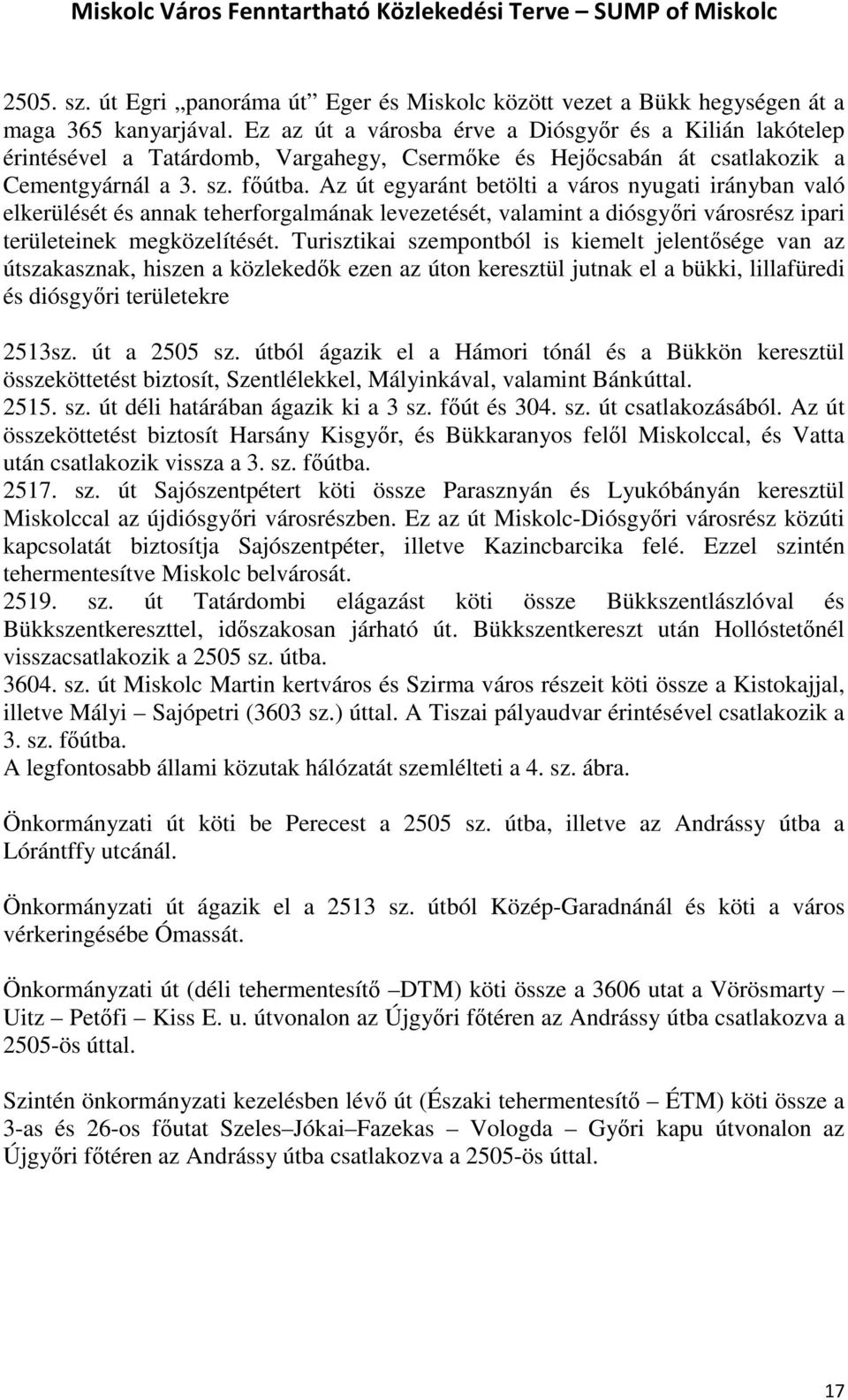 Az út egyaránt betölti a város nyugati irányban való elkerülését és annak teherforgalmának levezetését, valamint a diósgyőri városrész ipari területeinek megközelítését.