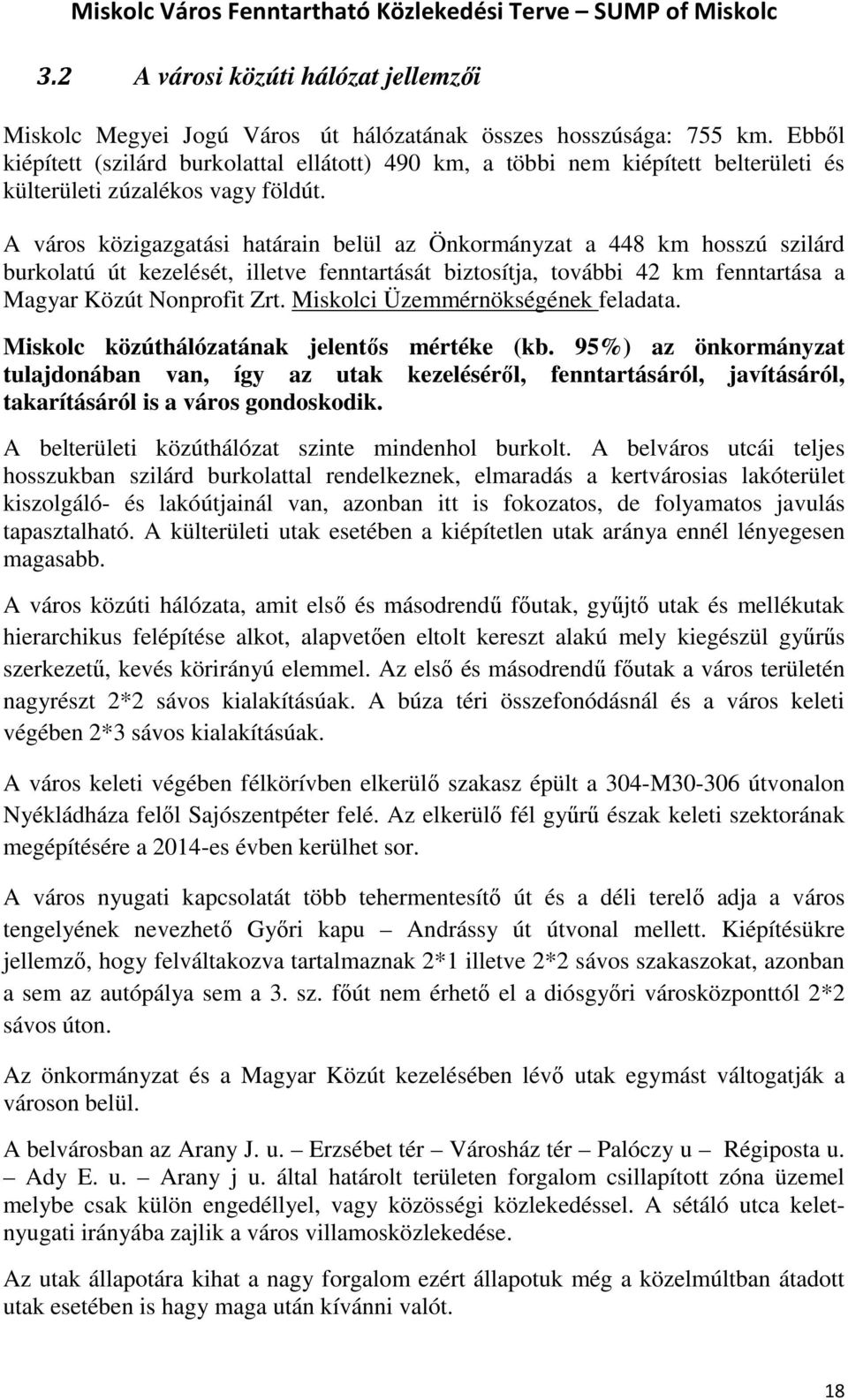 A város közigazgatási határain belül az Önkormányzat a 448 km hosszú szilárd burkolatú út kezelését, illetve fenntartását biztosítja, további 42 km fenntartása a Magyar Közút Nonprofit Zrt.