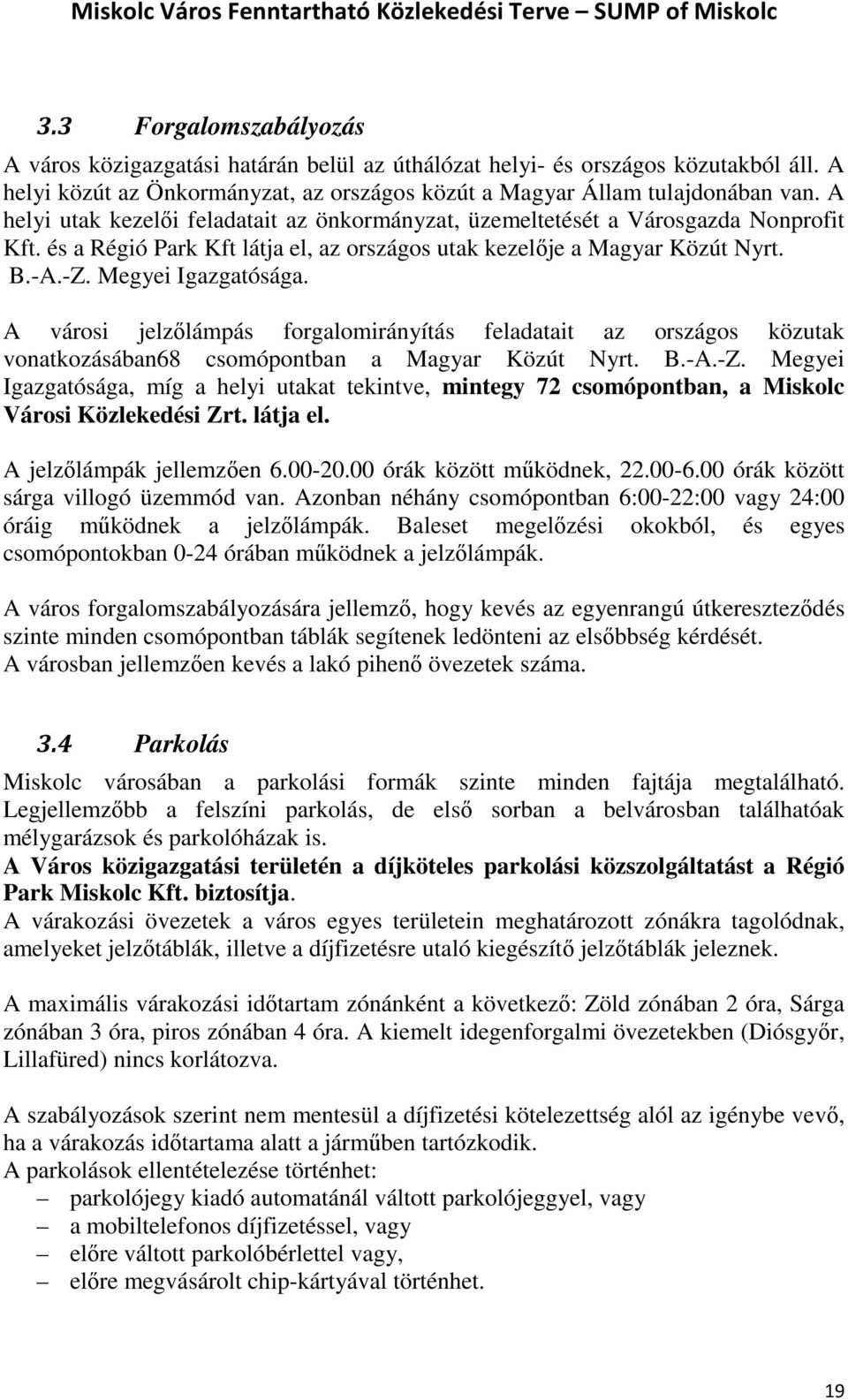 A városi jelzőlámpás forgalomirányítás feladatait az országos közutak vonatkozásában68 csomópontban a Magyar Közút Nyrt. B.-A.-Z.