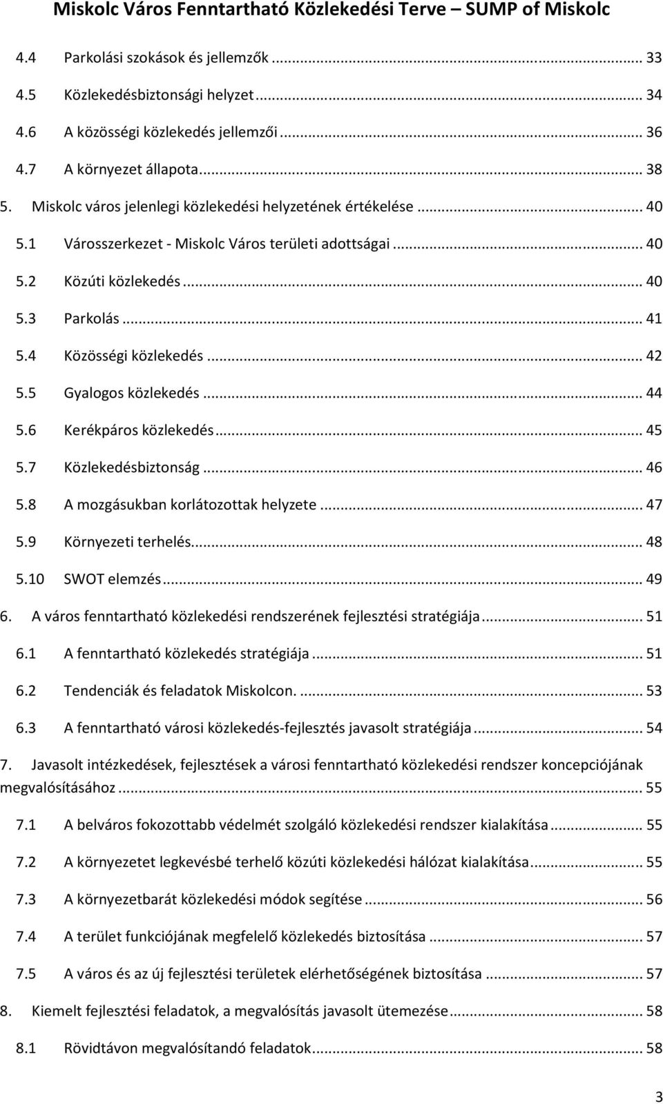 .. 42 5.5 Gyalogos közlekedés... 44 5.6 Kerékpáros közlekedés... 45 5.7 Közlekedésbiztonság... 46 5.8 A mozgásukban korlátozottak helyzete... 47 5.9 Környezeti terhelés... 48 5.10 SWOT elemzés... 49 6.