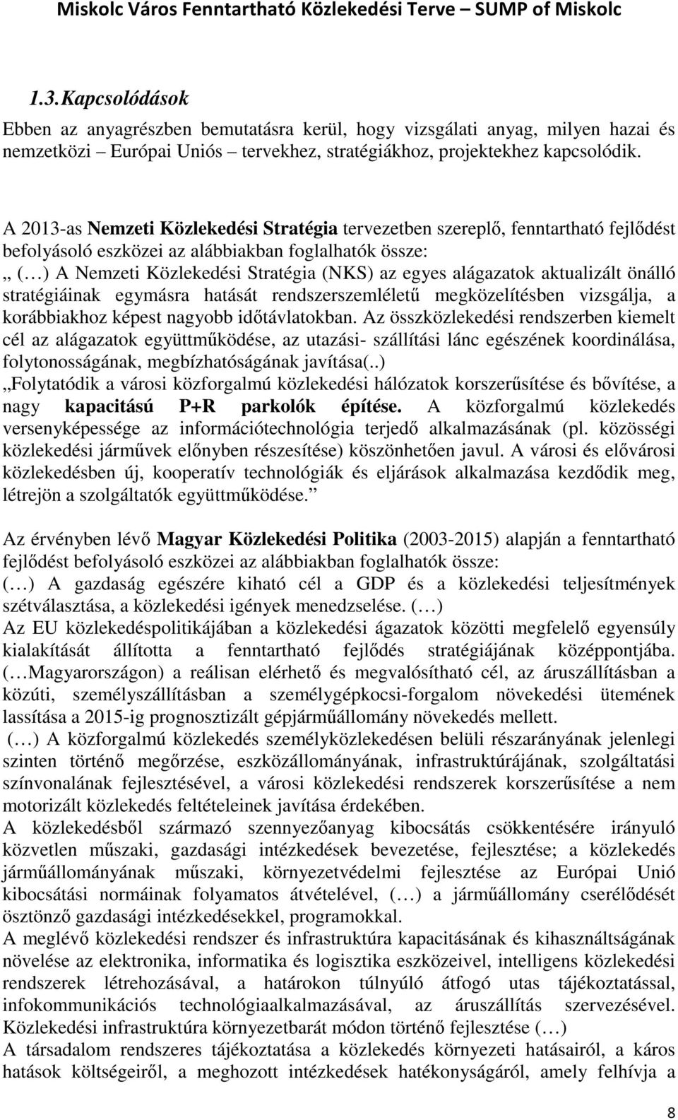 alágazatok aktualizált önálló stratégiáinak egymásra hatását rendszerszemléletű megközelítésben vizsgálja, a korábbiakhoz képest nagyobb időtávlatokban.