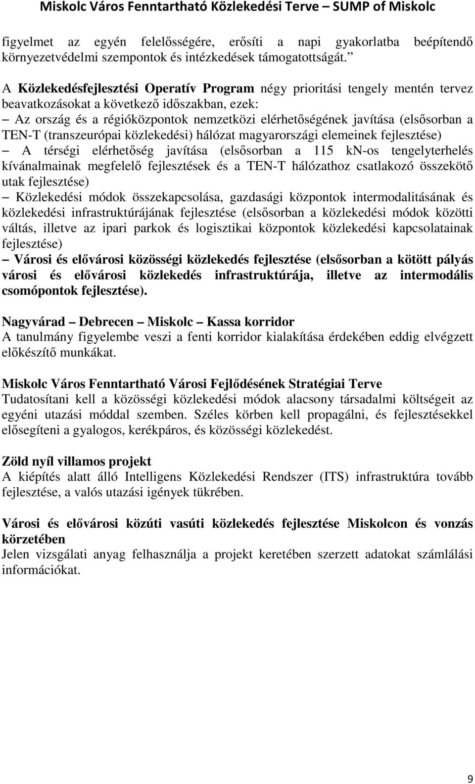 (elsősorban a TEN-T (transzeurópai közlekedési) hálózat magyarországi elemeinek fejlesztése) A térségi elérhetőség javítása (elsősorban a 115 kn-os tengelyterhelés kívánalmainak megfelelő