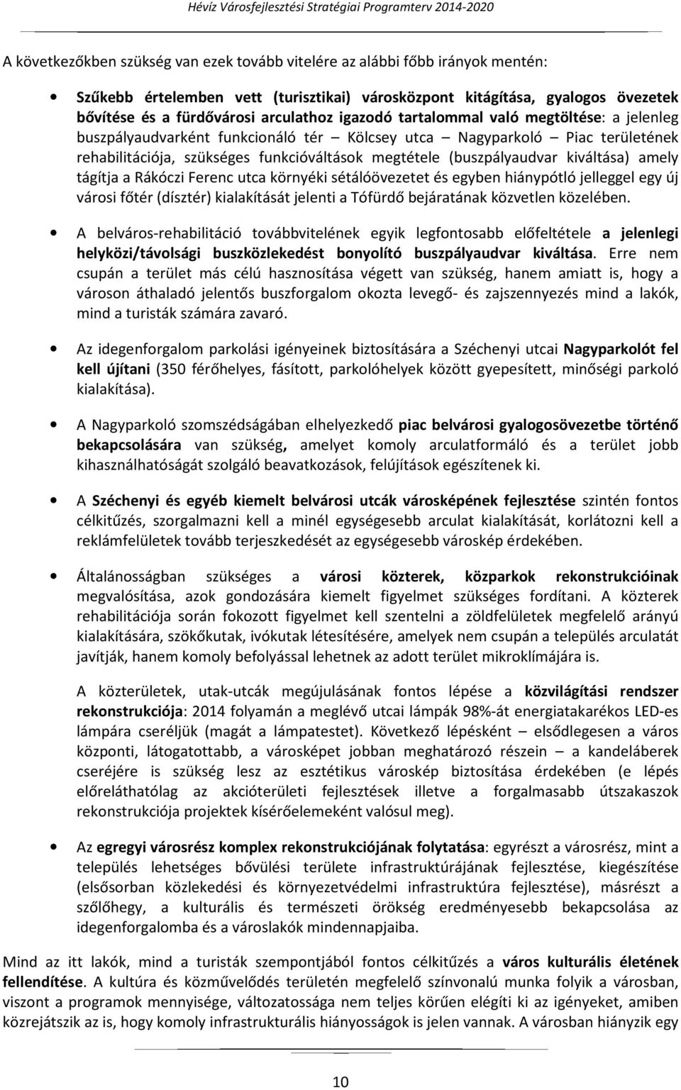 kiváltása) amely tágítja a Rákóczi Ferenc utca környéki sétálóövezetet és egyben hiánypótló jelleggel egy új városi főtér (dísztér) kialakítását jelenti a Tófürdő bejáratának közvetlen közelében.