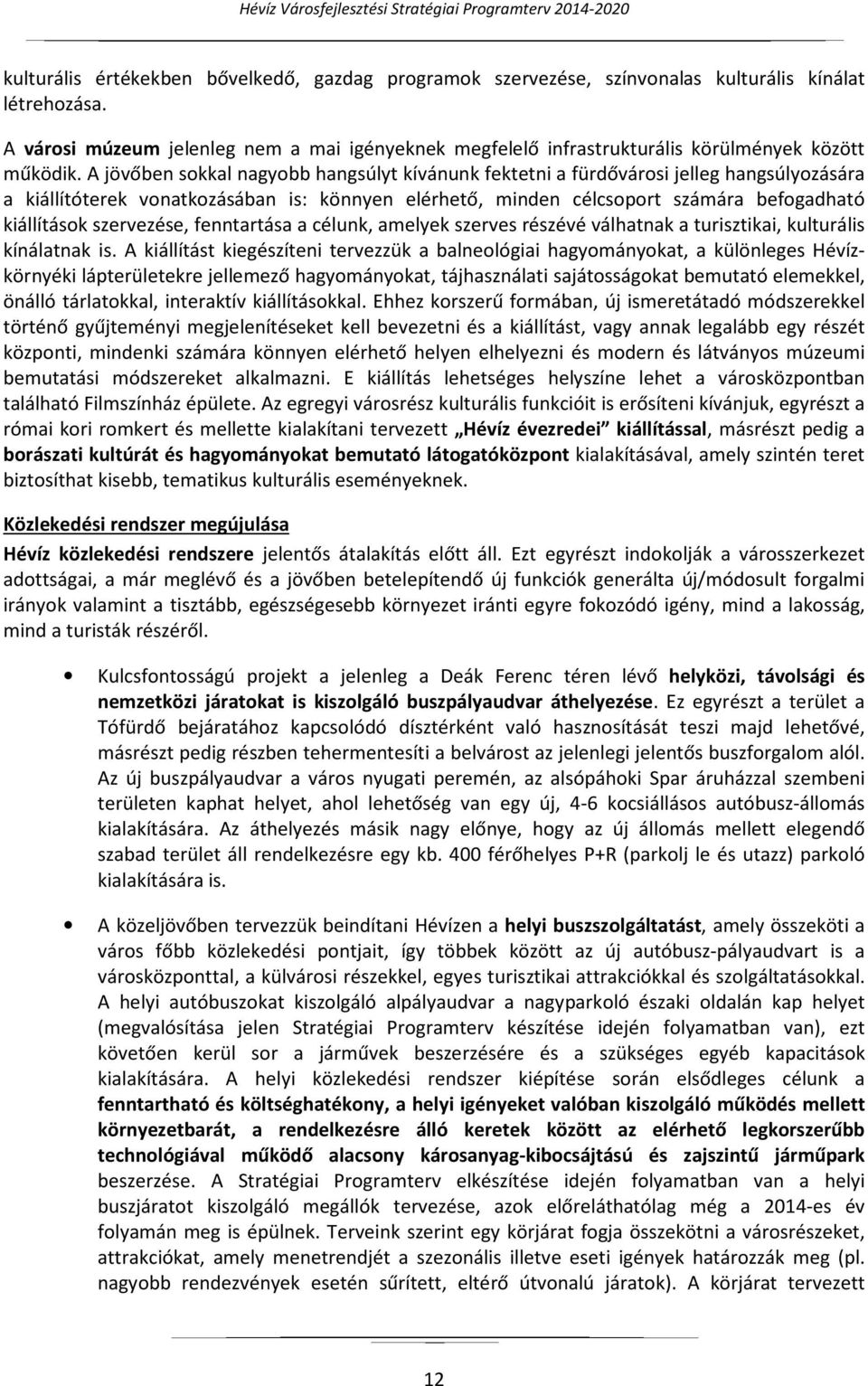 A jövőben sokkal nagyobb hangsúlyt kívánunk fektetni a fürdővárosi jelleg hangsúlyozására a kiállítóterek vonatkozásában is: könnyen elérhető, minden célcsoport számára befogadható kiállítások