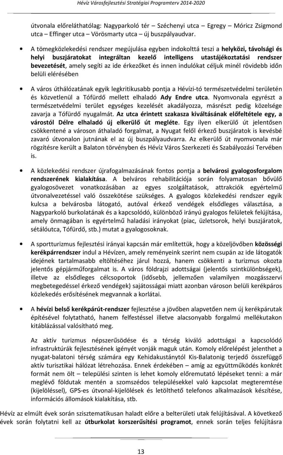 érkezőket és innen indulókat céljuk minél rövidebb időn belüli elérésében A város úthálózatának egyik legkritikusabb pontja a Hévízi-tó természetvédelmi területén és közvetlenül a Tófürdő mellett