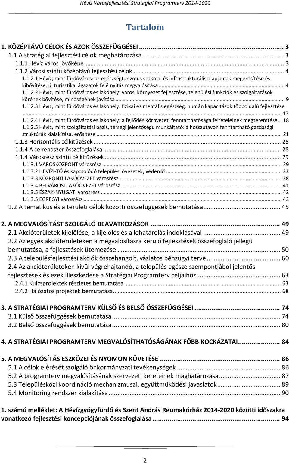 1 Hévíz, mint fürdőváros: az egészségturizmus szakmai és infrastrukturális alapjainak megerősítése és kibővítése, új turisztikai ágazatok felé nyitás megvalósítása... 4 1.1.2.