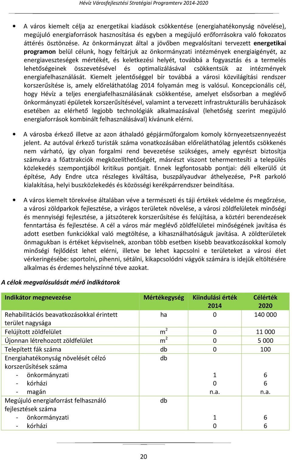 helyét, továbbá a fogyasztás és a termelés lehetőségeinek összevetésével és optimalizálásával csökkentsük az intézmények energiafelhasználását.