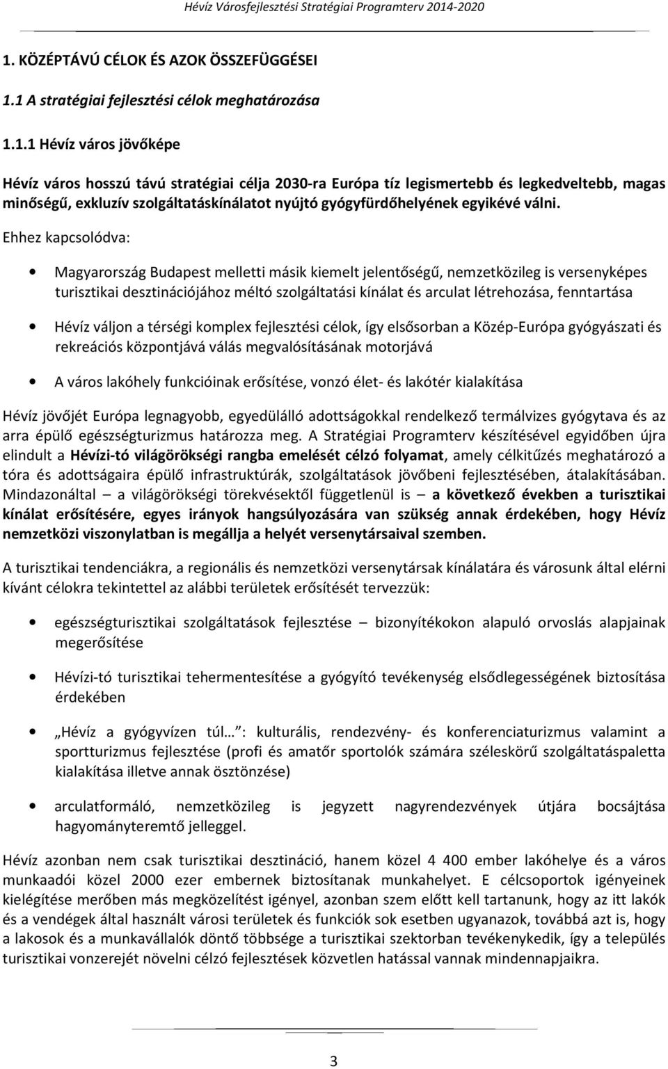 Ehhez kapcsolódva: Magyarország Budapest melletti másik kiemelt jelentőségű, nemzetközileg is versenyképes turisztikai desztinációjához méltó szolgáltatási kínálat és arculat létrehozása, fenntartása