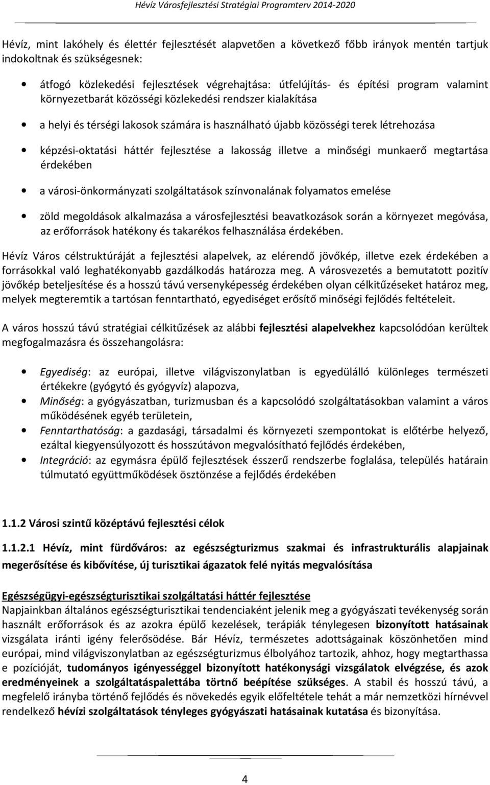 lakosság illetve a minőségi munkaerő megtartása érdekében a városi-önkormányzati szolgáltatások színvonalának folyamatos emelése zöld megoldások alkalmazása a városfejlesztési beavatkozások során a