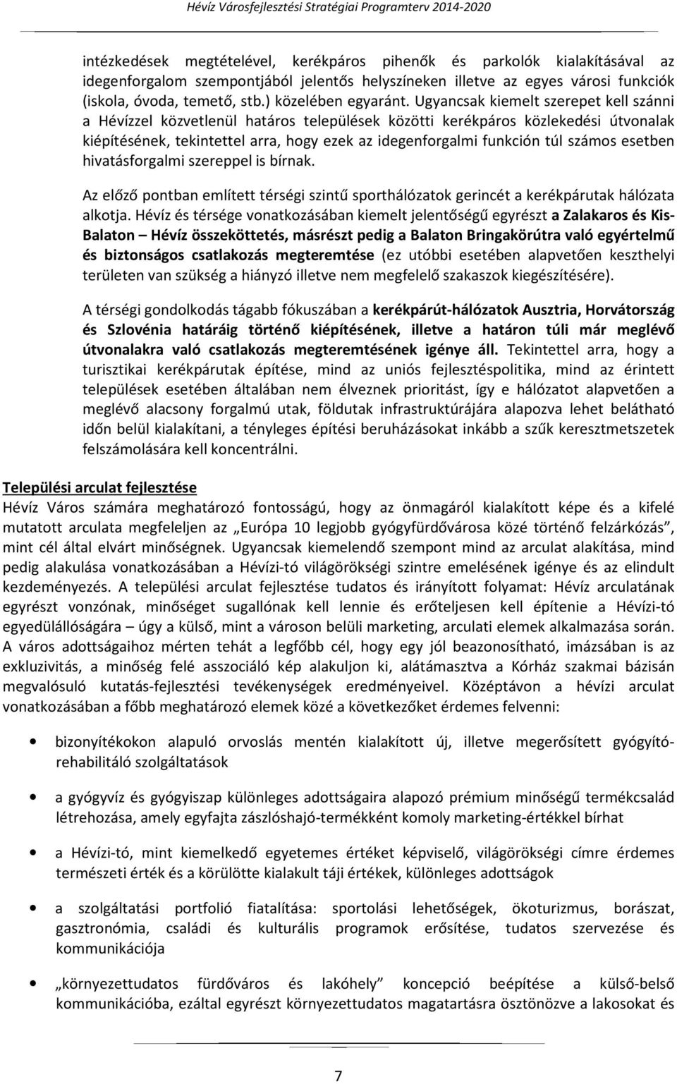 Ugyancsak kiemelt szerepet kell szánni a Hévízzel közvetlenül határos települések közötti kerékpáros közlekedési útvonalak kiépítésének, tekintettel arra, hogy ezek az idegenforgalmi funkción túl