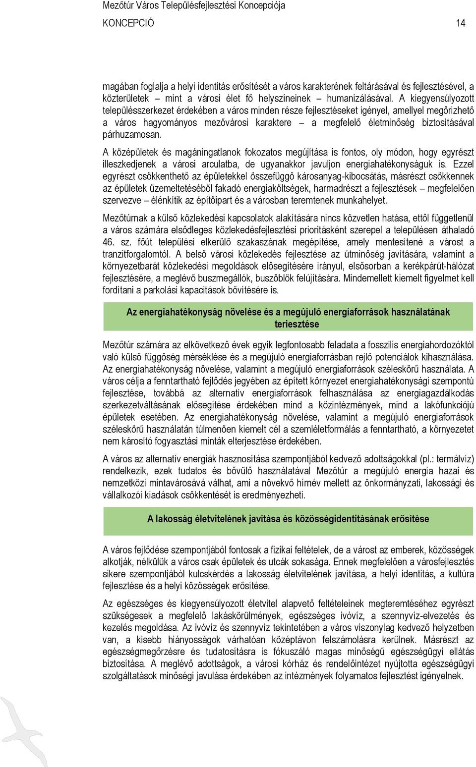 párhuzamosan. A középületek és magáningatlanok fokozatos megújítása is fontos, oly módon, hogy egyrészt illeszkedjenek a városi arculatba, de ugyanakkor javuljon energiahatékonyságuk is.