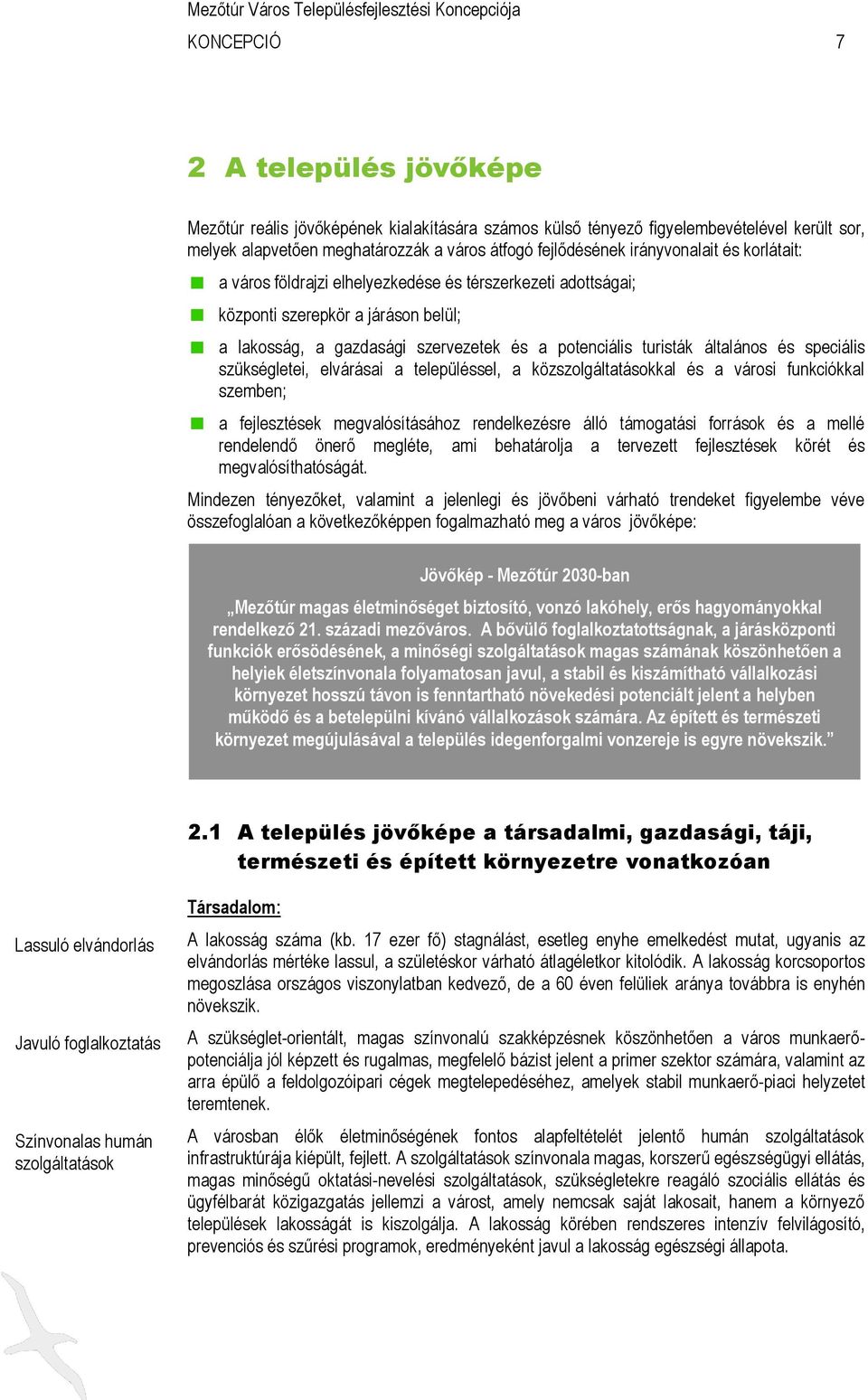 és speciális szükségletei, elvárásai a településsel, a közszolgáltatásokkal és a városi funkciókkal szemben; a fejlesztések megvalósításához rendelkezésre álló támogatási források és a mellé