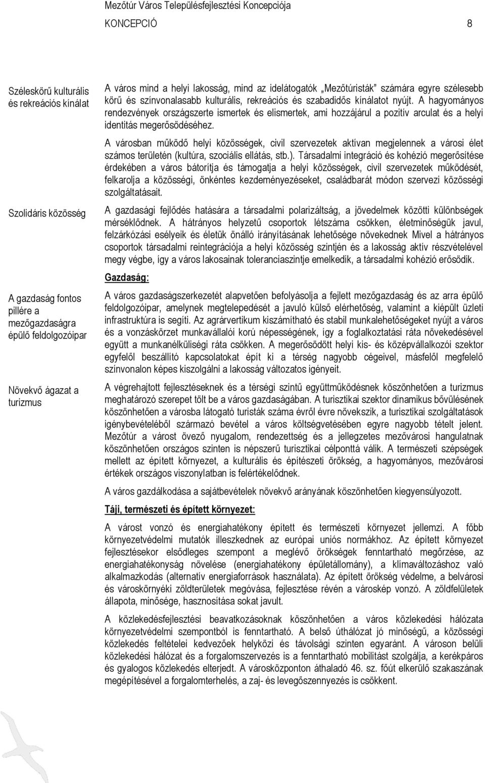 A hagyományos rendezvények országszerte ismertek és elismertek, ami hozzájárul a pozitív arculat és a helyi identitás megerősödéséhez.