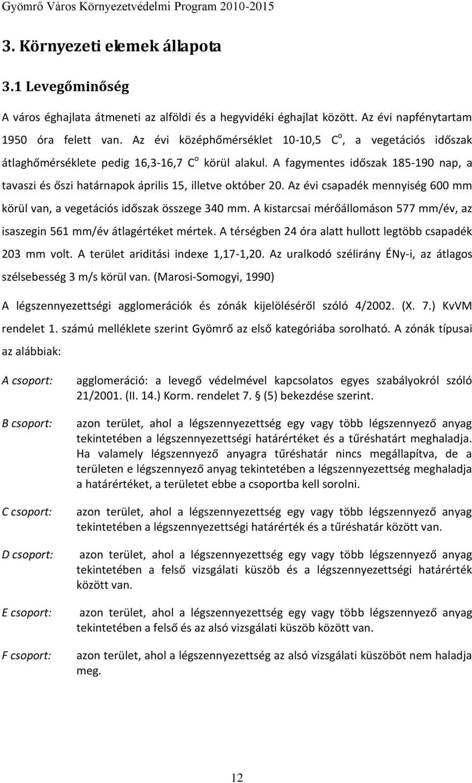 A fagymentes időszak 185-190 nap, a tavaszi és őszi határnapok április 15, illetve október 20. Az évi csapadék mennyiség 600 mm körül van, a vegetációs időszak összege 340 mm.