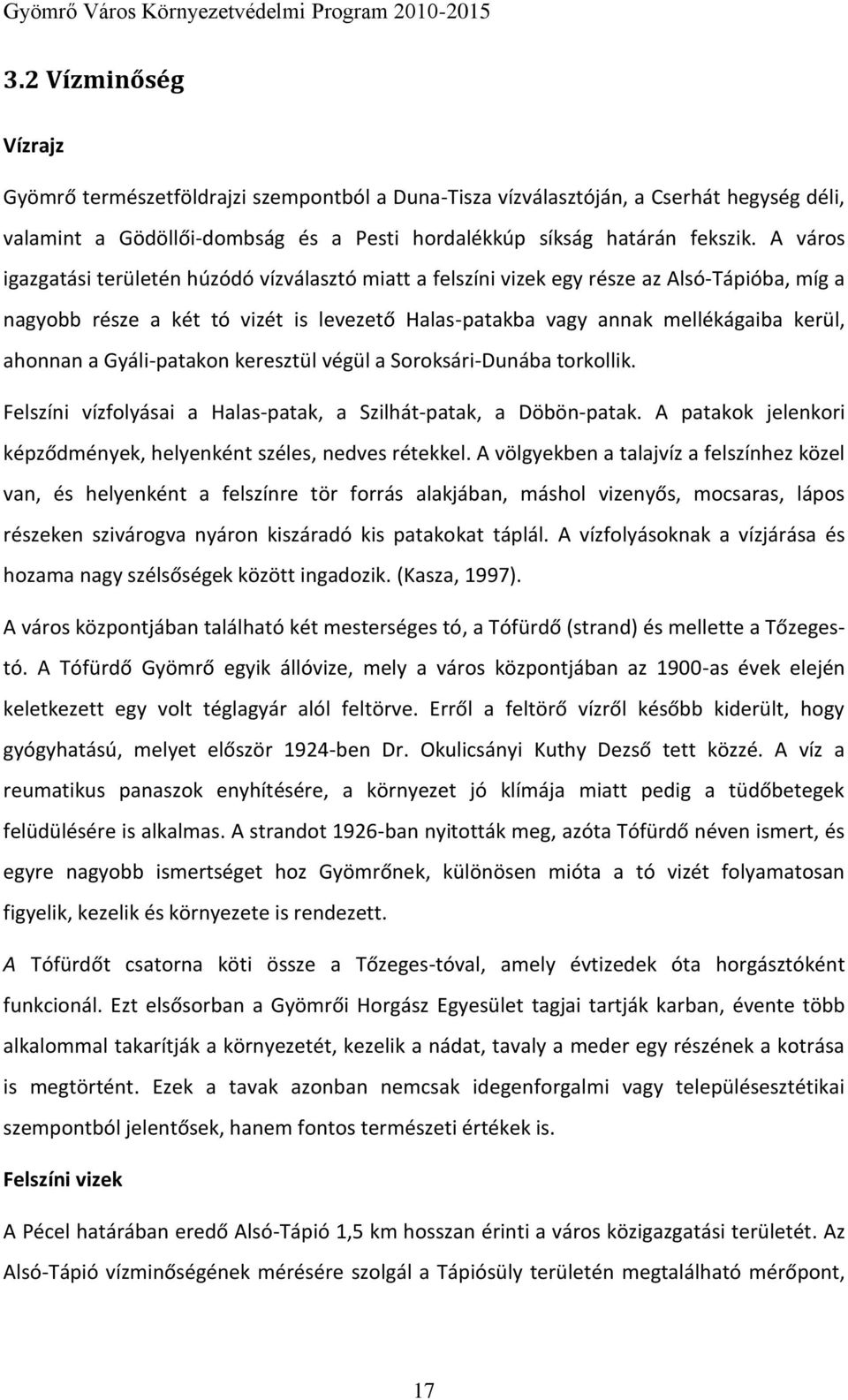 Gyáli-patakon keresztül végül a Soroksári-Dunába torkollik. Felszíni vízfolyásai a Halas-patak, a Szilhát-patak, a Döbön-patak. A patakok jelenkori képződmények, helyenként széles, nedves rétekkel.