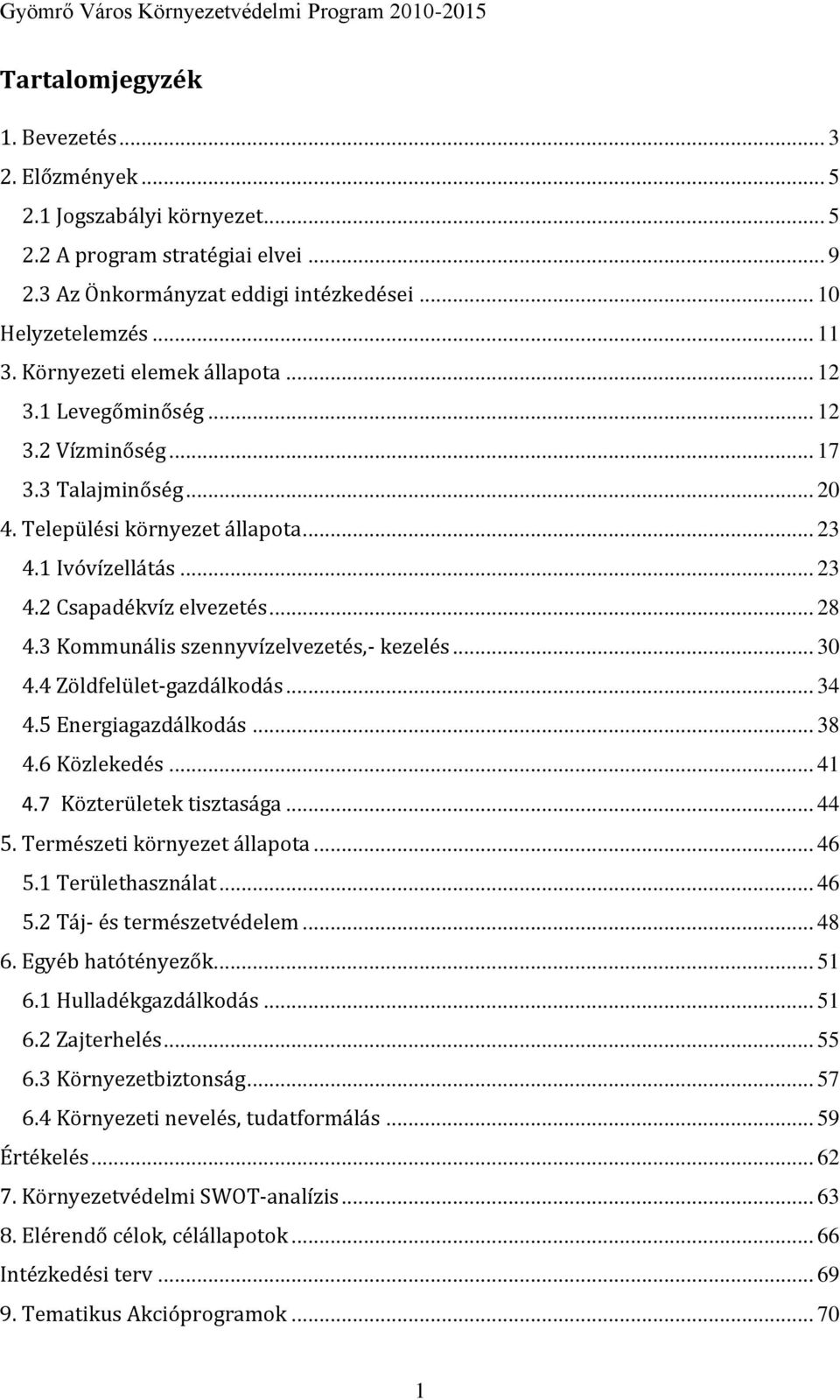 3 Kommunális szennyvízelvezetés,- kezelés... 30 4.4 Zöldfelület-gazdálkodás... 34 4.5 Energiagazdálkodás... 38 4.6 Közlekedés... 41 4.7 Közterületek tisztasága... 44 5. Természeti környezet állapota.