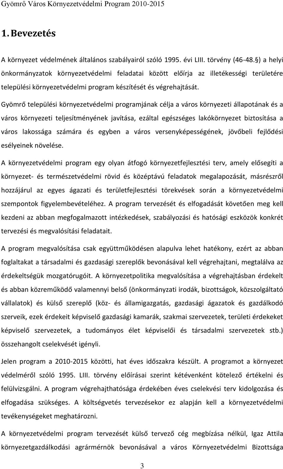 Gyömrő települési környezetvédelmi programjának célja a város környezeti állapotának és a város környezeti teljesítményének javítása, ezáltal egészséges lakókörnyezet biztosítása a város lakossága