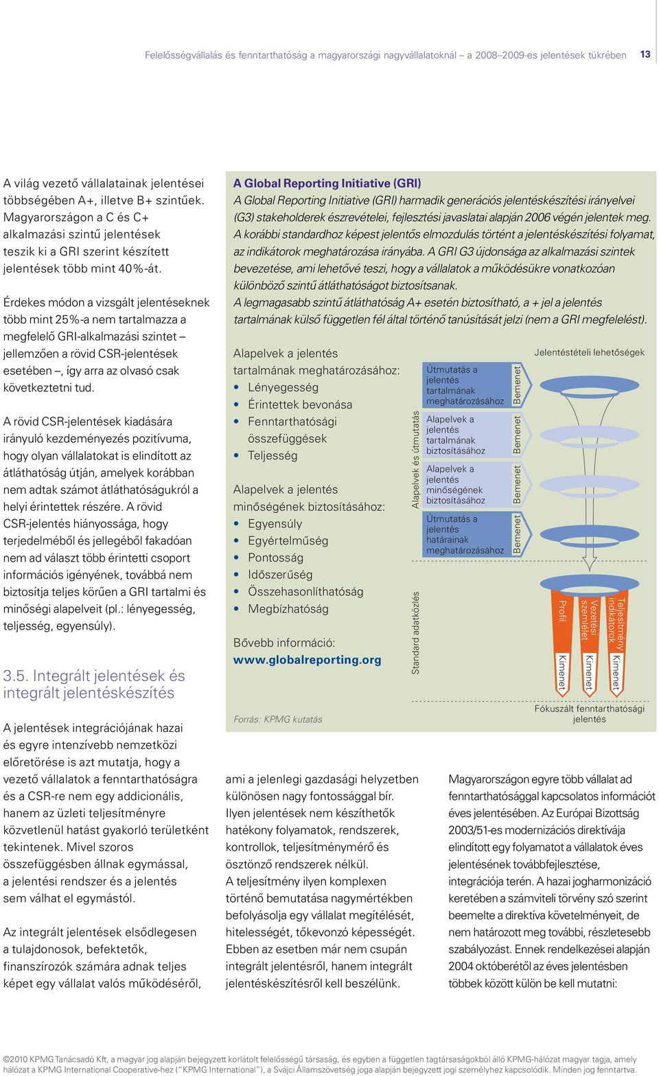 Érdekes módon a vizsgált jelentéseknek több mint 25%-a nem tartalmazza a megfelelő GRI-alkalmazási szintet jellemzően a rövid CSR-jelentések esetében, így arra az olvasó csak következtetni tud.