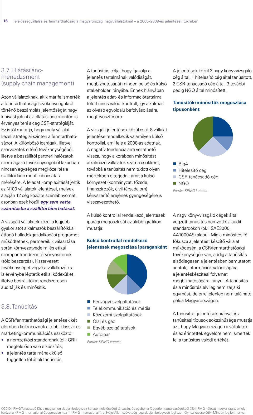 mentén is érvényesíteni a cég CSR-stratégiáját. Ez is jól mutatja, hogy mely vállalat kezeli stratégiai szinten a fenntartható ságot.