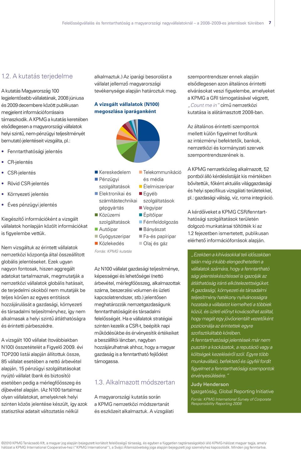 A KPMG a kutatás keretében elsődlegesen a magyarországi vállalatok helyi szintű, nem-pénzügyi teljesítményét bemutató jelentéseit vizsgálta, pl.