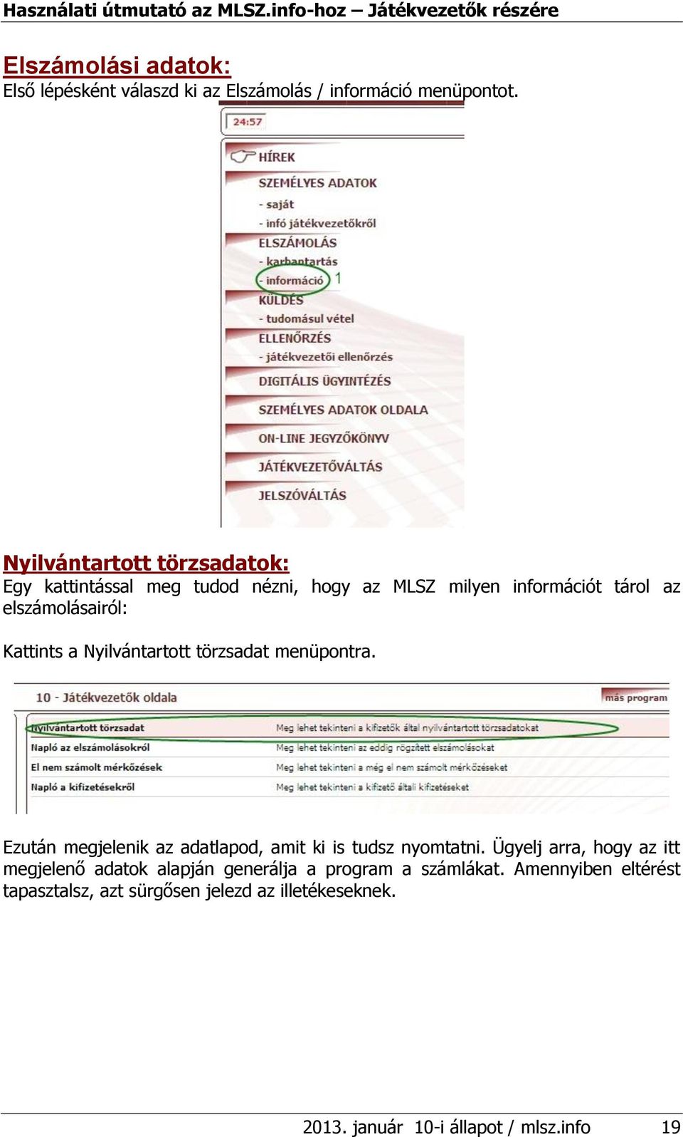 Kattints a Nyilvántartott törzsadat menüpontra. Ezután megjelenik az adatlapod, amit ki is tudsz nyomtatni.