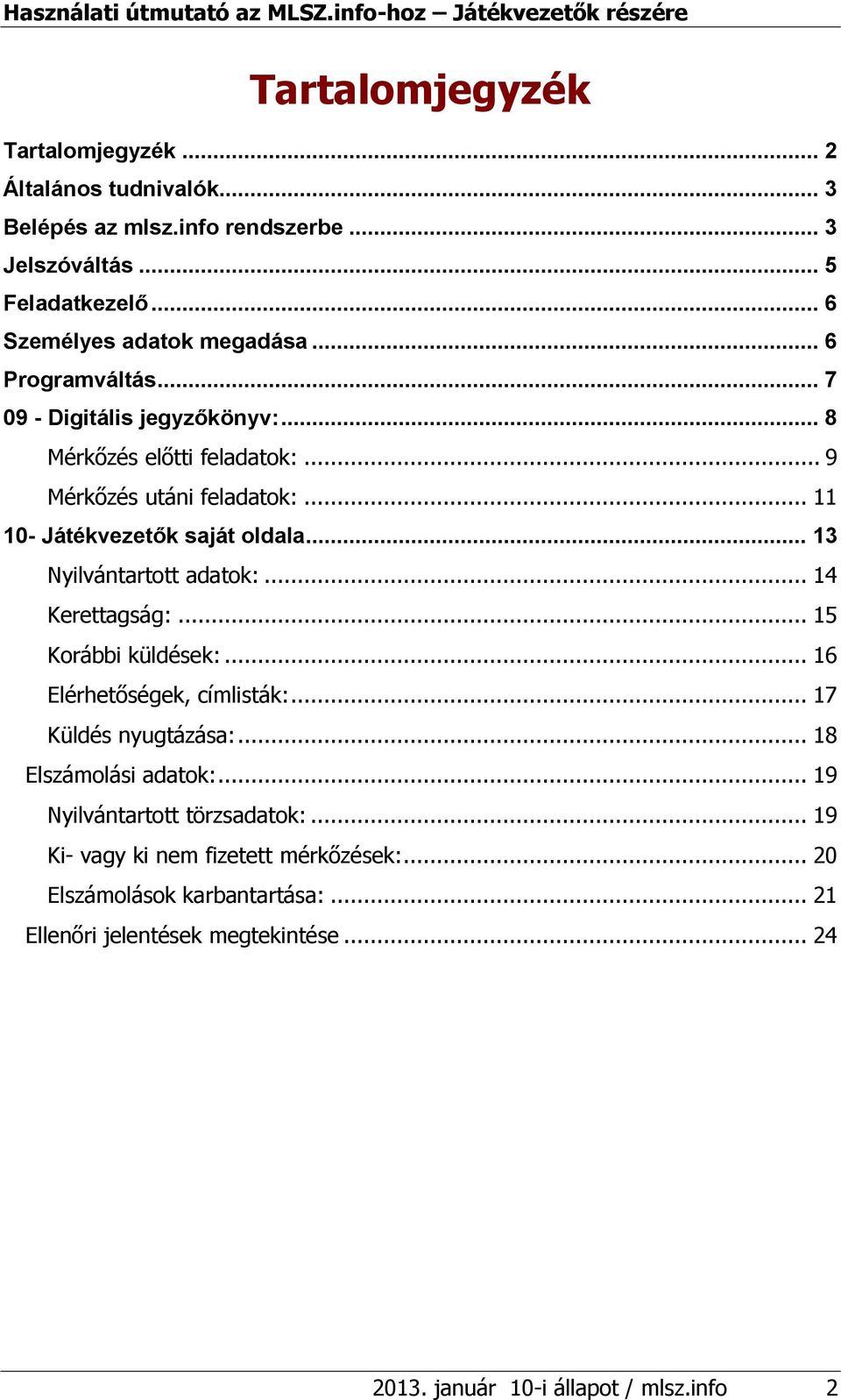 .. 13 Nyilvántartott adatok:... 14 Kerettagság:... 15 Korábbi küldések:... 16 Elérhetőségek, címlisták:... 17 Küldés nyugtázása:... 18 Elszámolási adatok:.